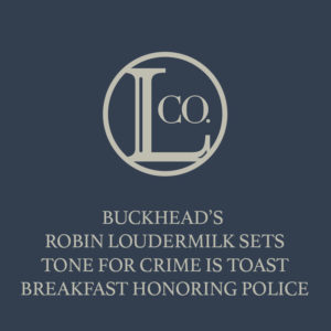September 1, 2016 | Buckhead’s Robin Loudermilk sets tone for Crime is Toast Breakfast honoring police | The Loudermilk Companies